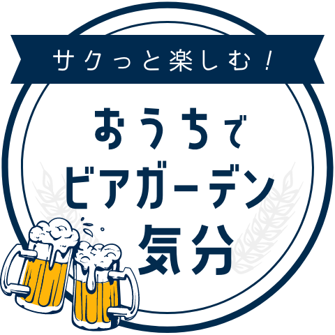 サクっと楽しむ！おうちでビアガーデン気分