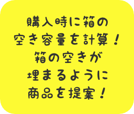 購入時に箱の空き容量を計算！箱の空きが埋まるように商品を提案！